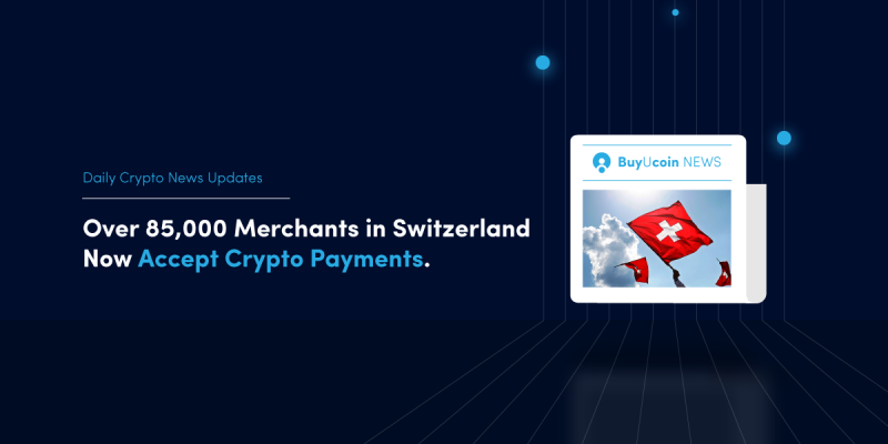 Daily Crypto News- Over 85,000 Merchants in Switzerland Now Accept Crypto Payments 1 Crypto Payments