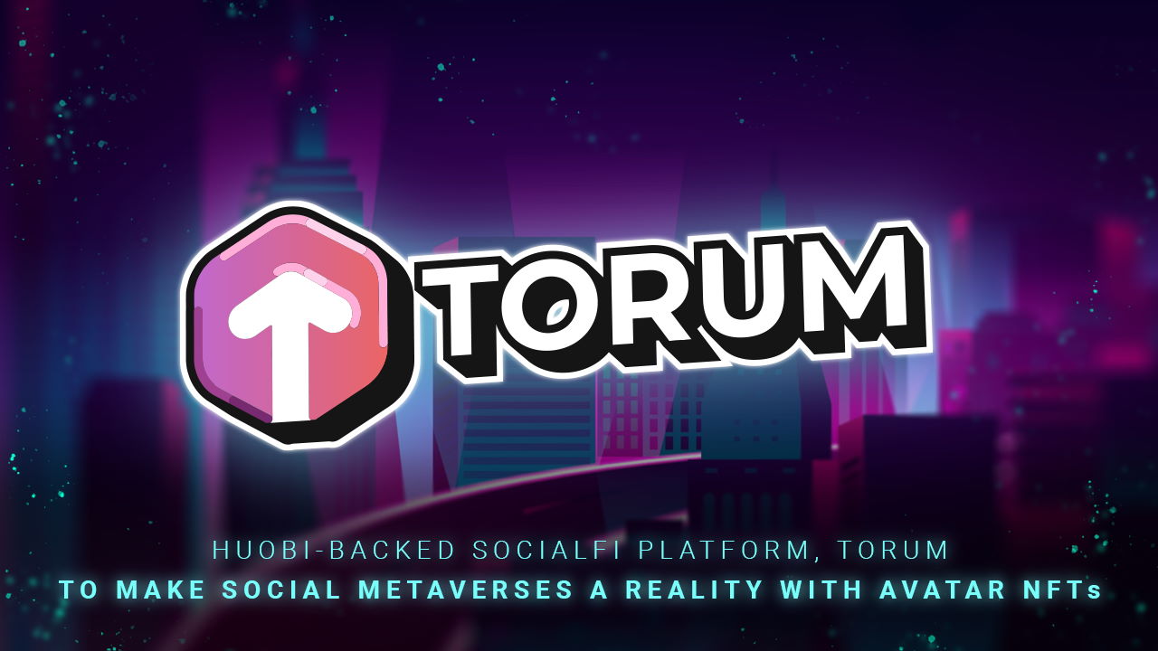 huobi backed socialfi platform torum to make social metaverses a reality with avatar nfts YQRnLz